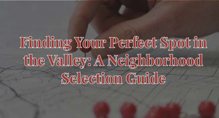 Finding Your Perfect Spot in the Valley: A Neighborhood Selection Guide